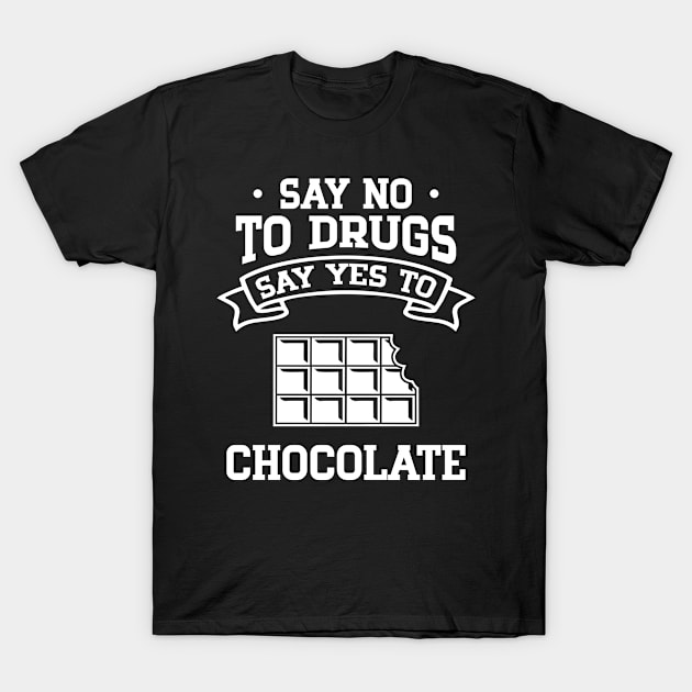 Say No to Drugs Say Yes to Chocolate T-Shirt by cecatto1994